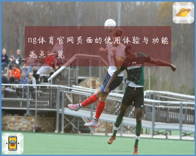 ng体育官网页面的使用体验与功能亮点一览