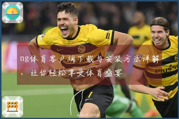 ng体育客户端下载与安装方法详解，让你轻松享受体育盛宴
